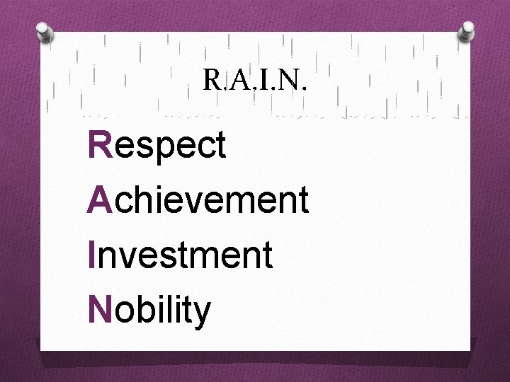 R. A. I. N. Respect Achievement Investment Nobility 