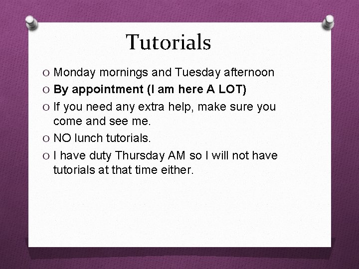 Tutorials O Monday mornings and Tuesday afternoon O By appointment (I am here A