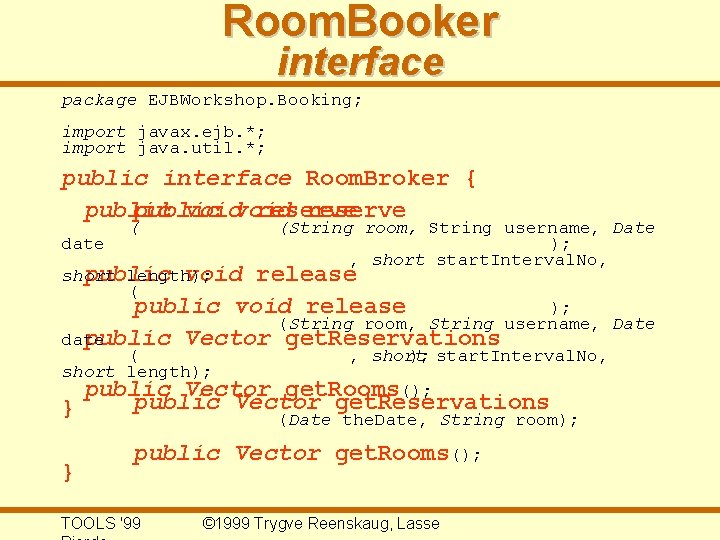 Room. Booker interface package EJBWorkshop. Booking; import javax. ejb. *; import java. util. *;