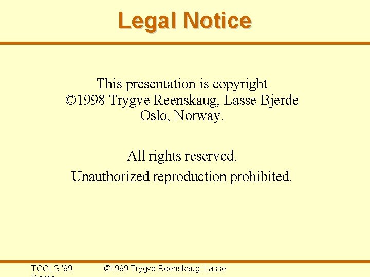 Legal Notice This presentation is copyright © 1998 Trygve Reenskaug, Lasse Bjerde Oslo, Norway.