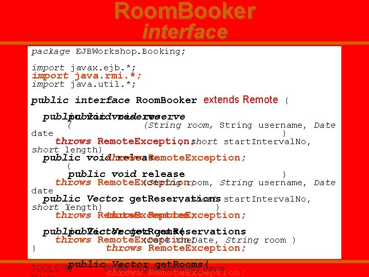 Room. Booker interface package EJBWorkshop. Booking; import javax. ejb. *; import java. rmi. *;