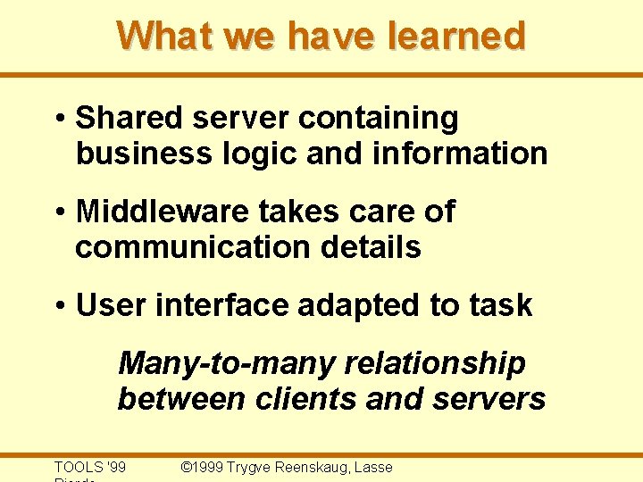 What we have learned • Shared server containing business logic and information • Middleware