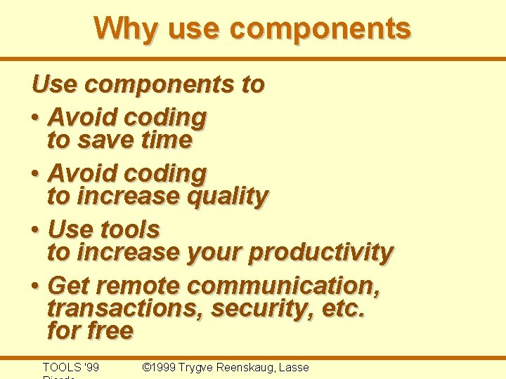 Why use components Use components to • Avoid coding to save time • Avoid