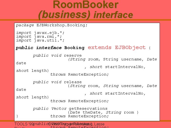 Room. Booker (business) interface package EJBWorkshop. Booking; import javax. ejb. *; import java. rmi.