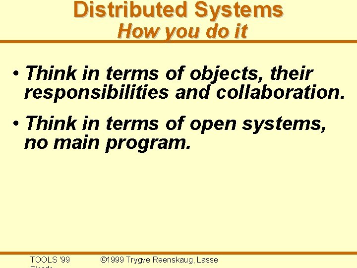 Distributed Systems How you do it • Think in terms of objects, their responsibilities