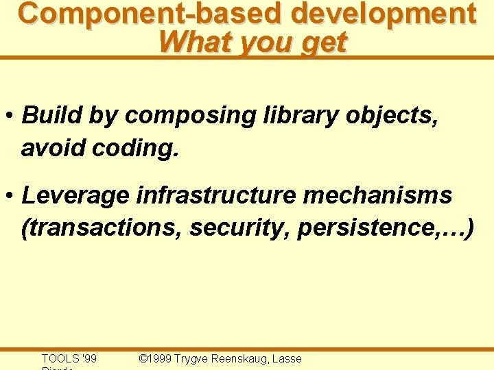 Component-based development What you get • Build by composing library objects, avoid coding. •