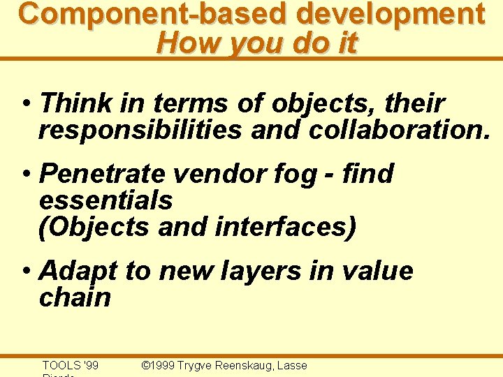 Component-based development How you do it • Think in terms of objects, their responsibilities