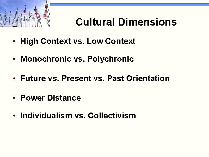 Cultural Dimensions • High Context vs. Low Context • Monochronic vs. Polychronic • Future
