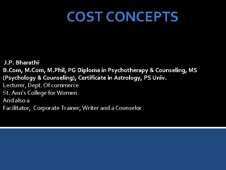 COST CONCEPTS J. P. Bharathi B. Com, M. Phil, PG Diploma in Psychotherapy &