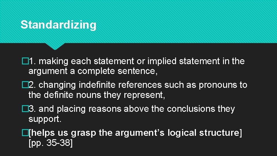 Standardizing � 1. making each statement or implied statement in the argument a complete