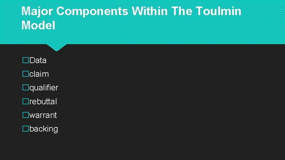 Major Components Within The Toulmin Model �Data �claim �qualifier �rebuttal �warrant �backing 