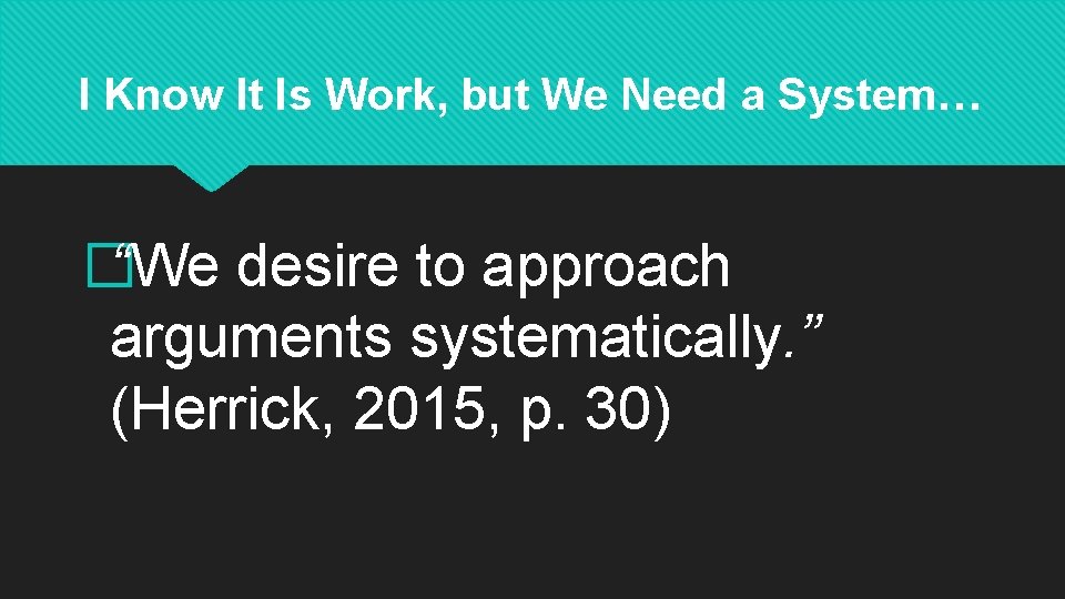 I Know It Is Work, but We Need a System… � “We desire to