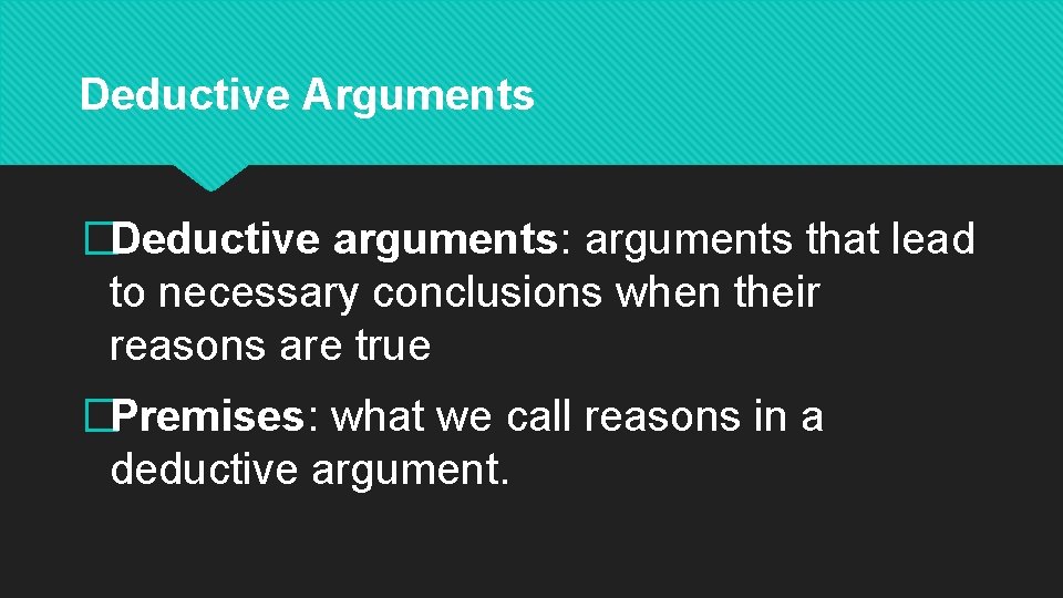 Deductive Arguments �Deductive arguments: arguments that lead to necessary conclusions when their reasons are