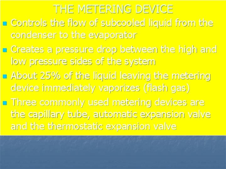 THE METERING DEVICE n n Controls the flow of subcooled liquid from the condenser