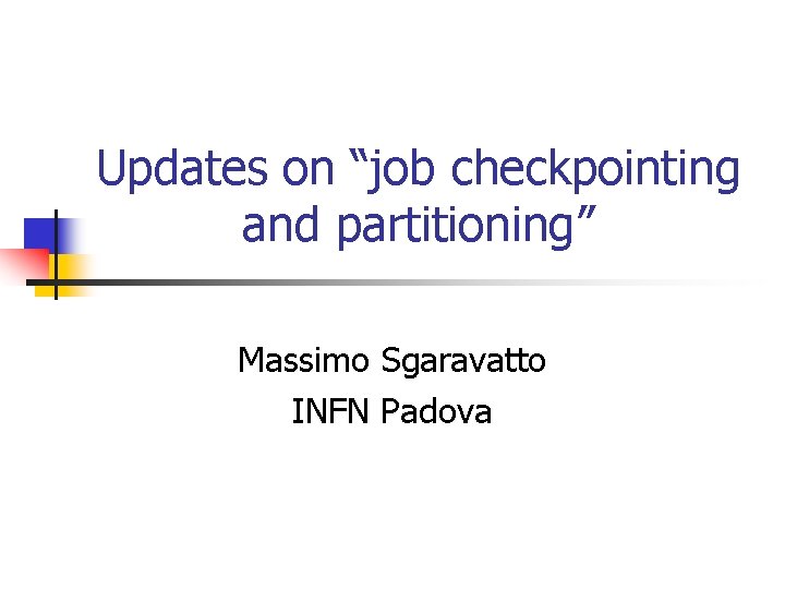 Updates on “job checkpointing and partitioning” Massimo Sgaravatto INFN Padova 