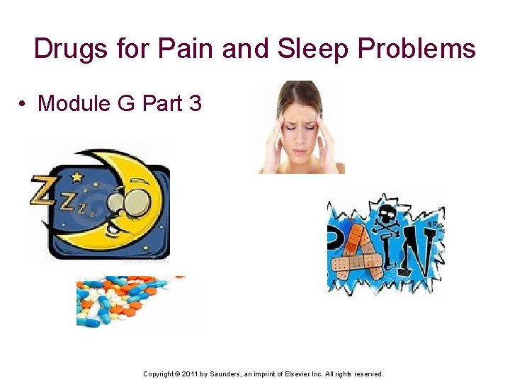 Drugs for Pain and Sleep Problems • Module G Part 3 Copyright © 2011