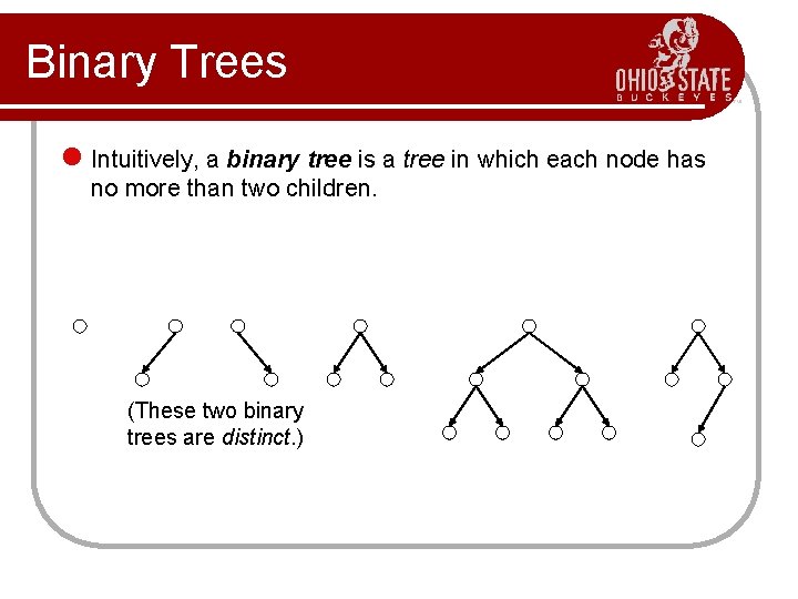 Binary Trees l Intuitively, a binary tree is a tree in which each node