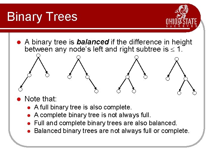 Binary Trees l A binary tree is balanced if the difference in height between