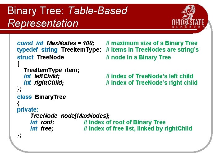 Binary Tree: Table-Based Representation const int Max. Nodes = 100; // maximum size of