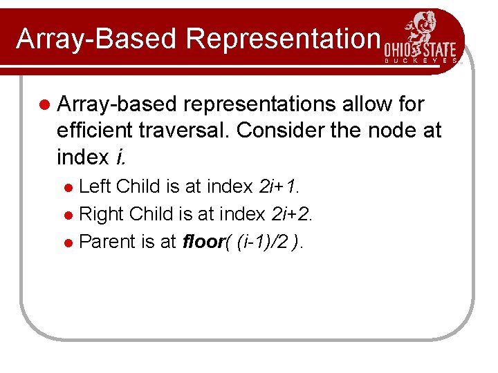 Array-Based Representation l Array-based representations allow for efficient traversal. Consider the node at index