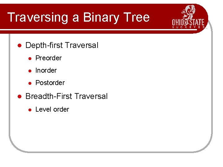 Traversing a Binary Tree l l Depth-first Traversal l Preorder l Inorder l Postorder