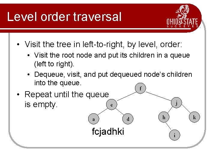 Level order traversal • Visit the tree in left-to-right, by level, order: • Visit