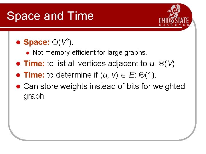 Space and Time l Space: (V 2). l Not memory efficient for large graphs.