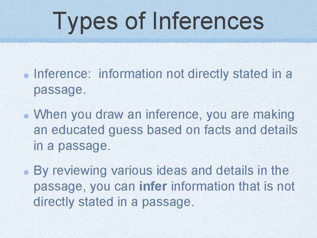 Types of Inferences Inference: information not directly stated in a passage. When you draw
