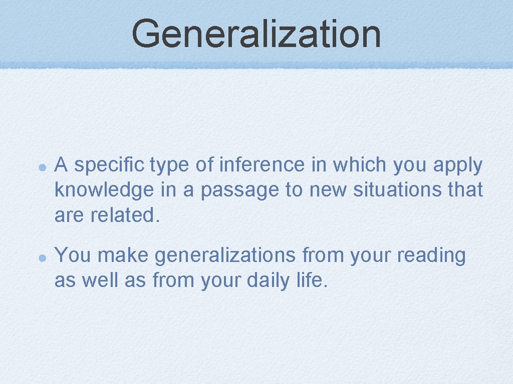 Generalization A specific type of inference in which you apply knowledge in a passage