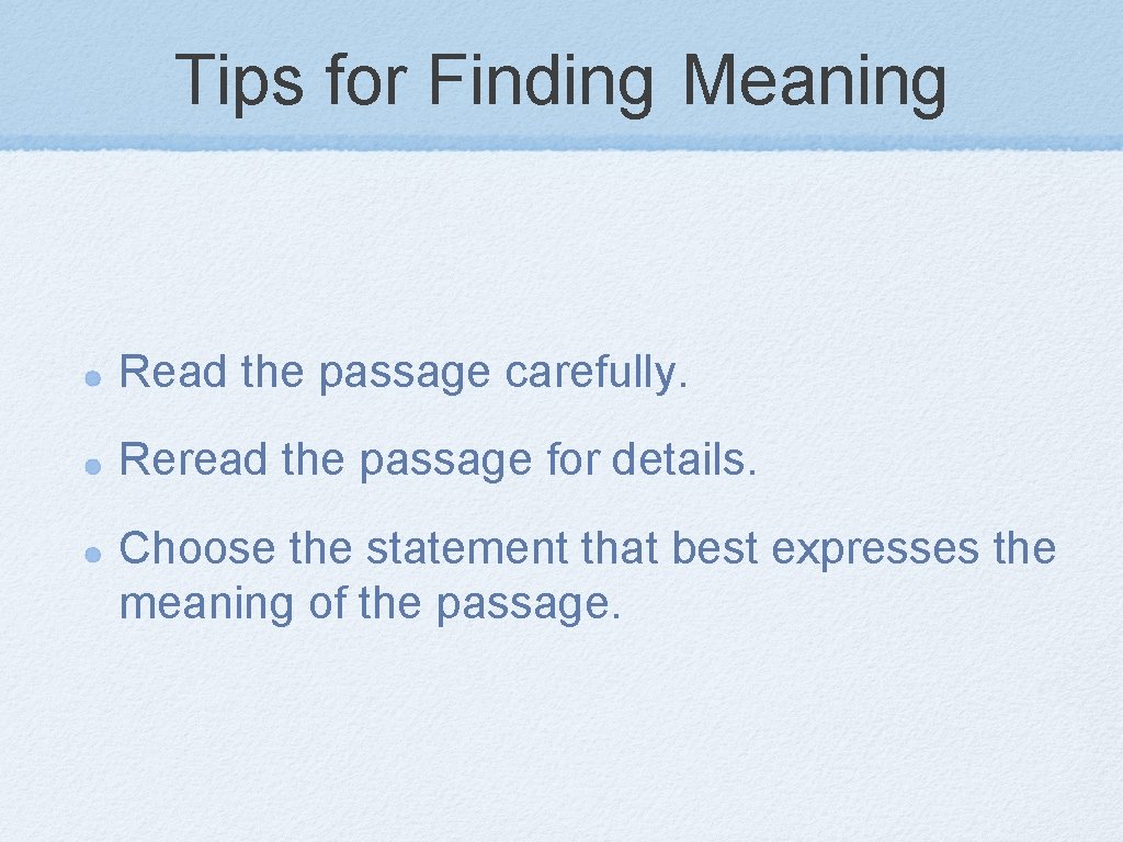 Tips for Finding Meaning Read the passage carefully. Reread the passage for details. Choose