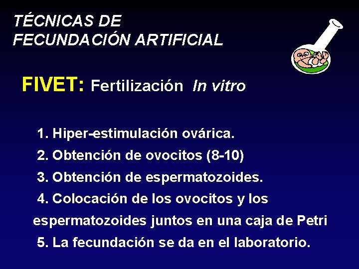 TÉCNICAS DE FECUNDACIÓN ARTIFICIAL FIVET: Fertilización In vitro 1. Hiper-estimulación ovárica. 2. Obtención de