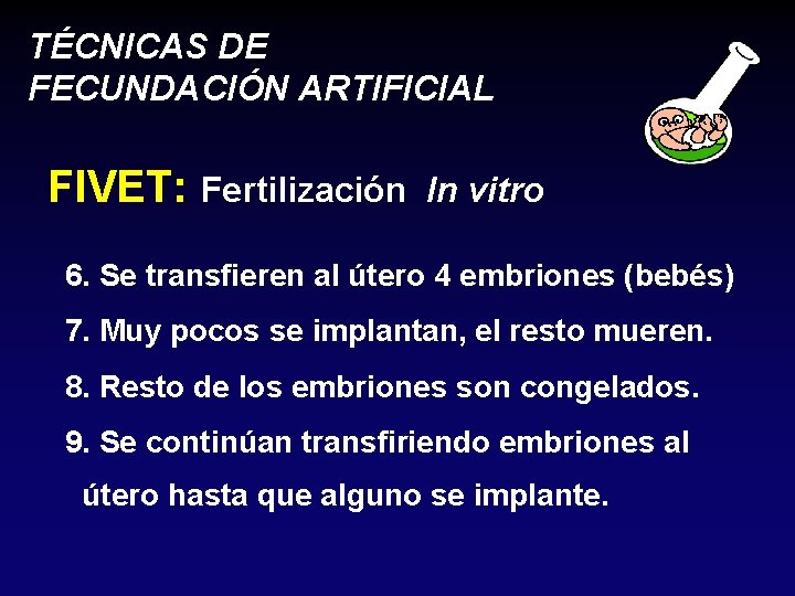 TÉCNICAS DE FECUNDACIÓN ARTIFICIAL FIVET: Fertilización In vitro 6. Se transfieren al útero 4