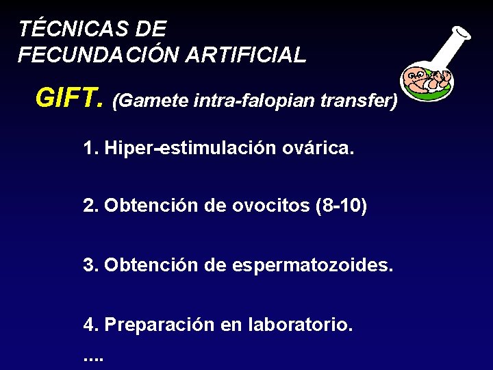TÉCNICAS DE FECUNDACIÓN ARTIFICIAL GIFT. (Gamete intra-falopian transfer) 1. Hiper-estimulación ovárica. 2. Obtención de