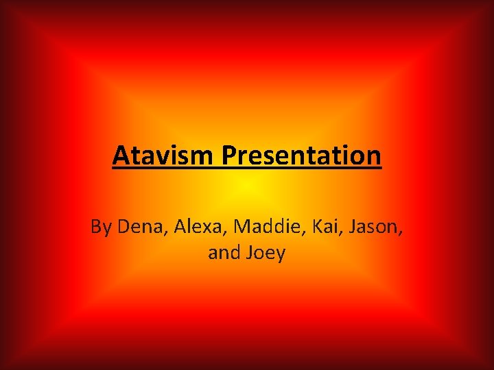 Atavism Presentation By Dena, Alexa, Maddie, Kai, Jason, and Joey 