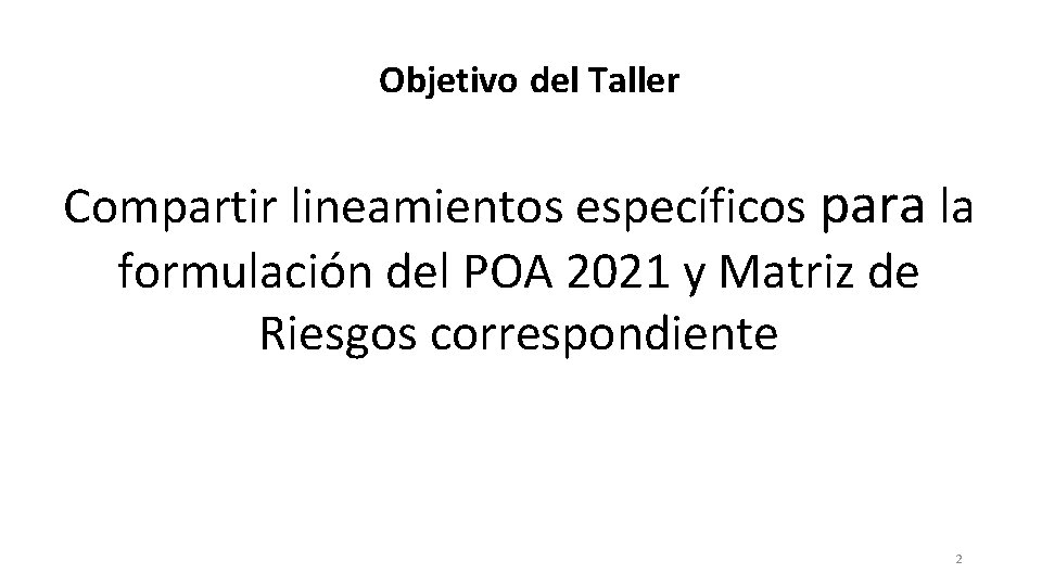 Objetivo del Taller Compartir lineamientos específicos para la formulación del POA 2021 y Matriz