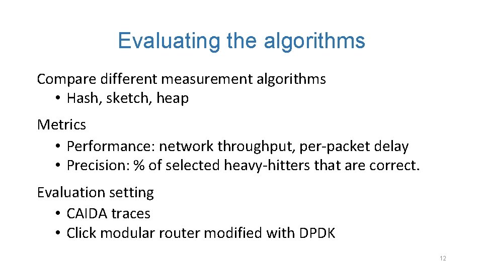 Evaluating the algorithms Compare different measurement algorithms • Hash, sketch, heap Metrics • Performance: