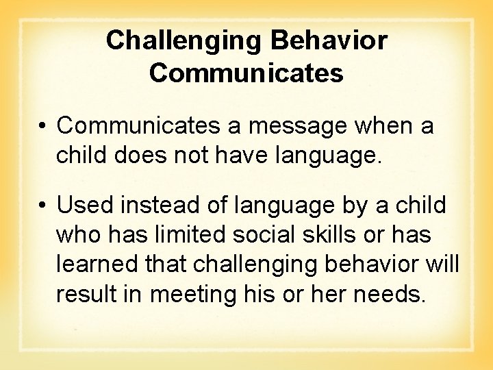 Challenging Behavior Communicates • Communicates a message when a child does not have language.