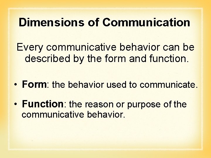 Dimensions of Communication Every communicative behavior can be described by the form and function.