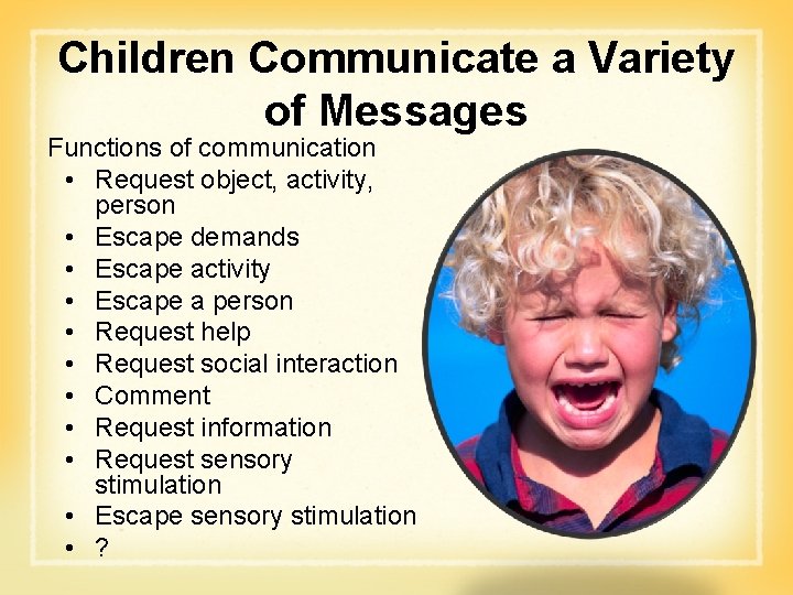 Children Communicate a Variety of Messages Functions of communication • Request object, activity, person
