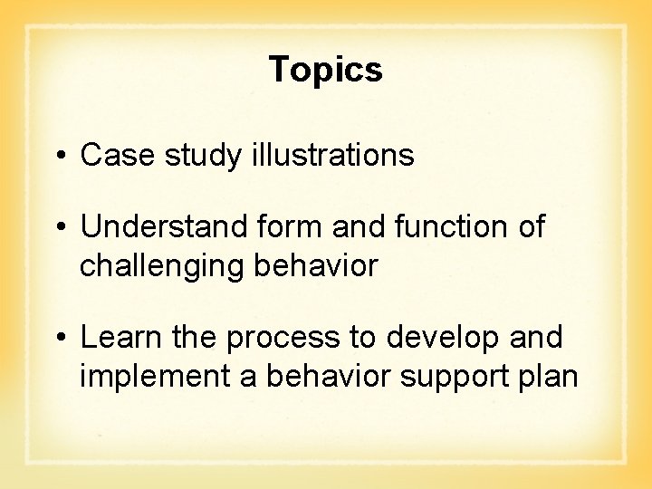 Topics • Case study illustrations • Understand form and function of challenging behavior •