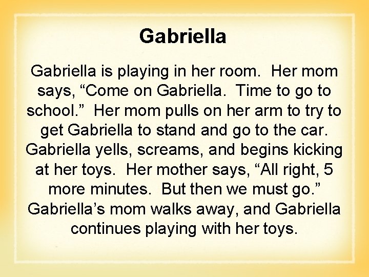 Gabriella is playing in her room. Her mom says, “Come on Gabriella. Time to