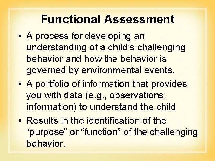 Functional Assessment • A process for developing an understanding of a child’s challenging behavior