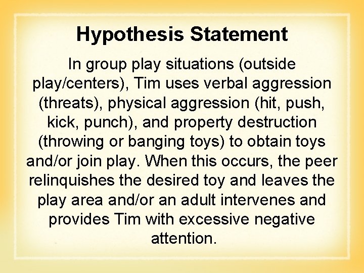 Hypothesis Statement In group play situations (outside play/centers), Tim uses verbal aggression (threats), physical