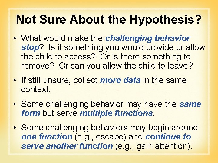 Not Sure About the Hypothesis? • What would make the challenging behavior stop? Is