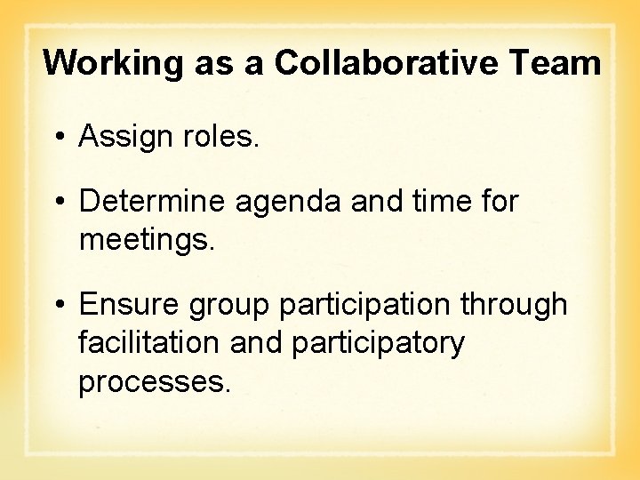 Working as a Collaborative Team • Assign roles. • Determine agenda and time for