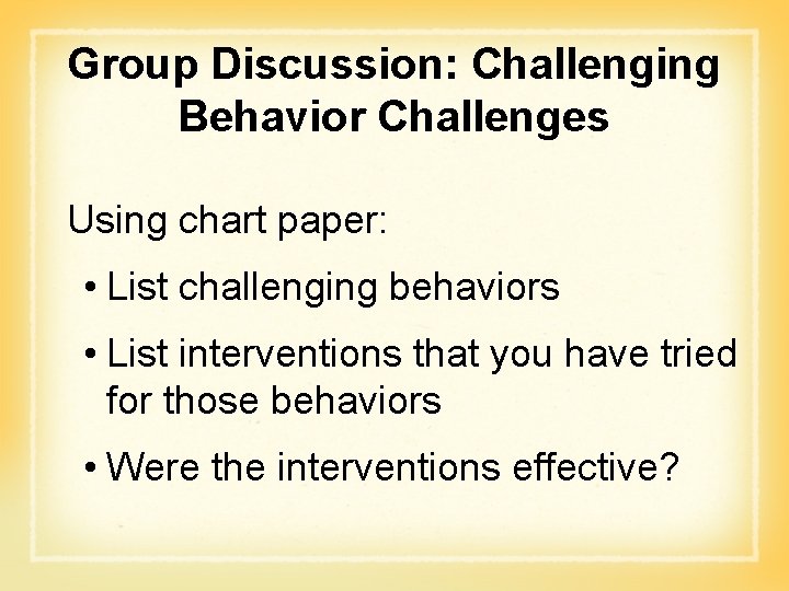 Group Discussion: Challenging Behavior Challenges Using chart paper: • List challenging behaviors • List