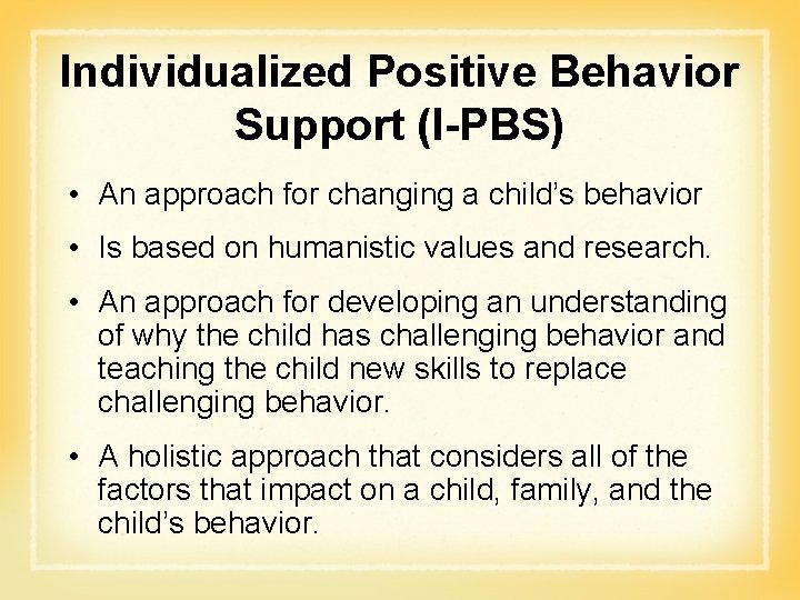 Individualized Positive Behavior Support (I-PBS) • An approach for changing a child’s behavior •