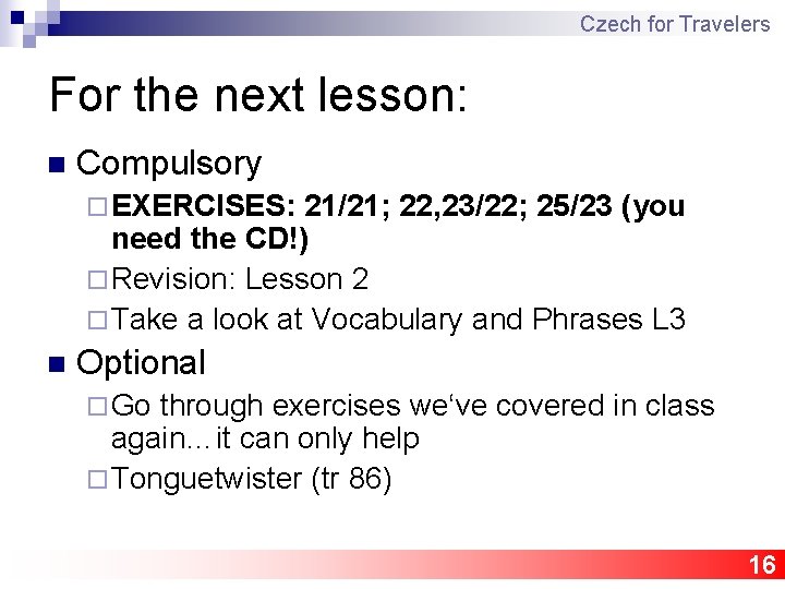 Czech for Travelers For the next lesson: n Compulsory ¨ EXERCISES: 21/21; 22, 23/22;