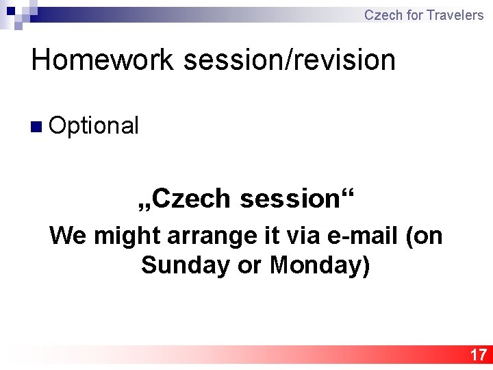 Czech for Travelers Homework session/revision n Optional „Czech session“ We might arrange it via