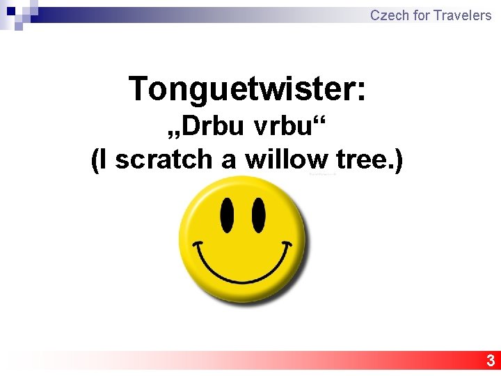 Czech for Travelers Tonguetwister: „Drbu vrbu“ (I scratch a willow tree. ) 3 